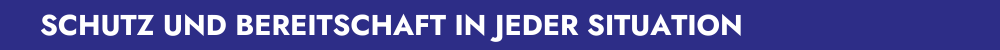 SCHUTZ UND BEREITSCHAFT IN JEDER SITUATION