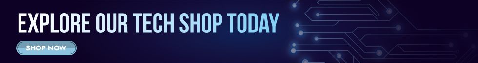 EXPLORE OUR TECH SHOP TODAY - SHOP NOW